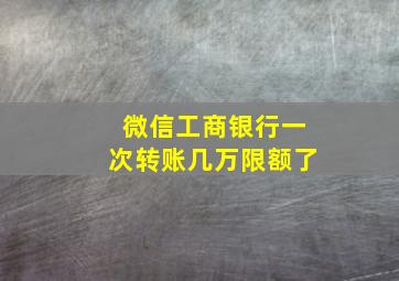 微信工商银行一次转账几万限额了