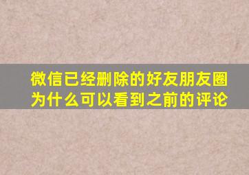 微信已经删除的好友朋友圈为什么可以看到之前的评论