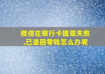 微信往银行卡提现失败,已退回零钱怎么办呢