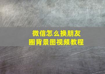 微信怎么换朋友圈背景图视频教程