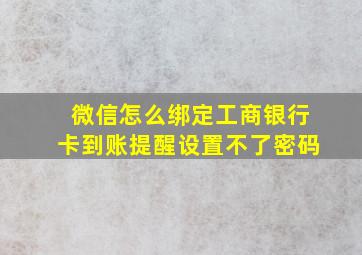 微信怎么绑定工商银行卡到账提醒设置不了密码