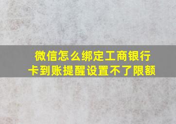 微信怎么绑定工商银行卡到账提醒设置不了限额