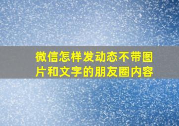 微信怎样发动态不带图片和文字的朋友圈内容