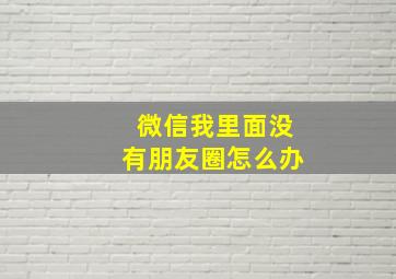 微信我里面没有朋友圈怎么办