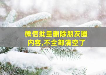 微信批量删除朋友圈内容,不全部清空了