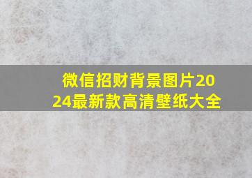 微信招财背景图片2024最新款高清壁纸大全