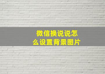 微信换说说怎么设置背景图片