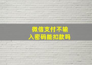 微信支付不输入密码能扣款吗