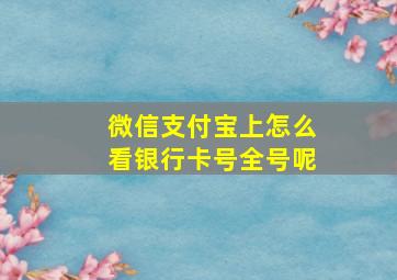 微信支付宝上怎么看银行卡号全号呢