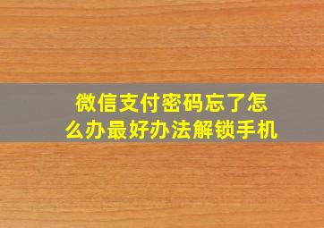 微信支付密码忘了怎么办最好办法解锁手机