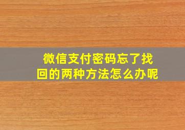 微信支付密码忘了找回的两种方法怎么办呢