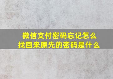 微信支付密码忘记怎么找回来原先的密码是什么