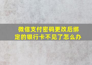 微信支付密码更改后绑定的银行卡不见了怎么办