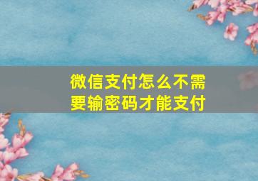 微信支付怎么不需要输密码才能支付