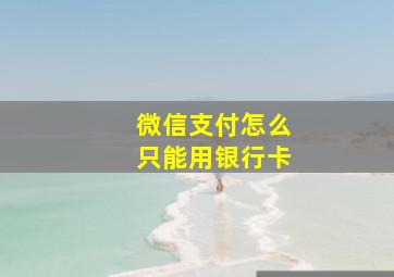 微信支付怎么只能用银行卡