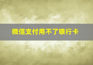 微信支付用不了银行卡