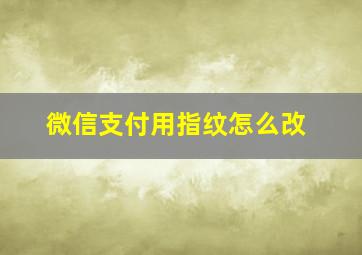 微信支付用指纹怎么改