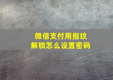 微信支付用指纹解锁怎么设置密码