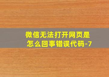 微信无法打开网页是怎么回事错误代码-7