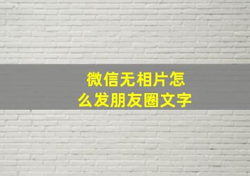 微信无相片怎么发朋友圈文字