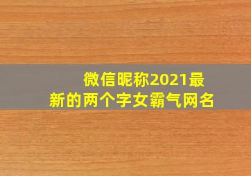 微信昵称2021最新的两个字女霸气网名