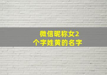 微信昵称女2个字姓黄的名字