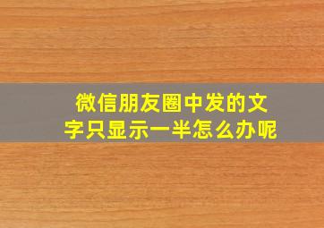 微信朋友圈中发的文字只显示一半怎么办呢