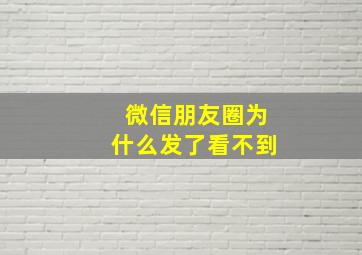 微信朋友圈为什么发了看不到