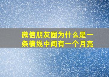 微信朋友圈为什么是一条横线中间有一个月亮