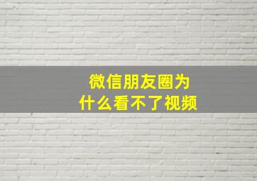 微信朋友圈为什么看不了视频