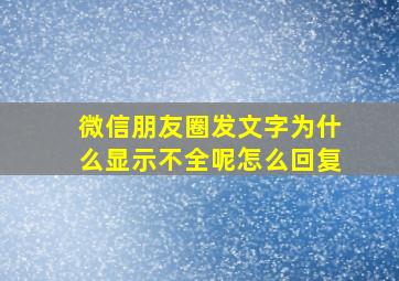 微信朋友圈发文字为什么显示不全呢怎么回复