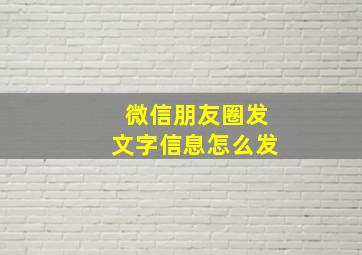 微信朋友圈发文字信息怎么发