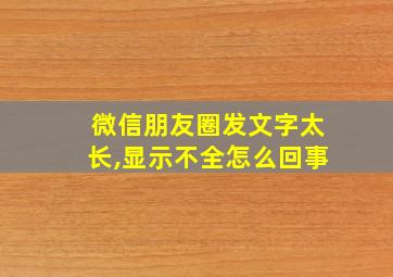 微信朋友圈发文字太长,显示不全怎么回事