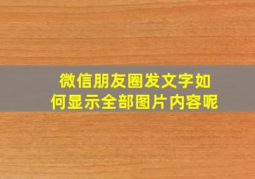 微信朋友圈发文字如何显示全部图片内容呢