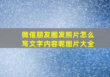 微信朋友圈发照片怎么写文字内容呢图片大全