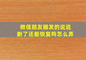 微信朋友圈发的说说删了还能恢复吗怎么弄