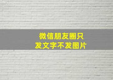 微信朋友圈只发文字不发图片