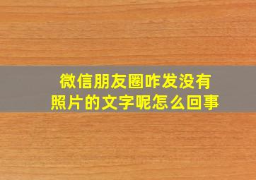 微信朋友圈咋发没有照片的文字呢怎么回事