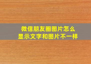 微信朋友圈图片怎么显示文字和图片不一样