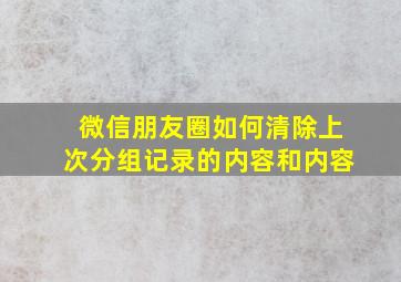 微信朋友圈如何清除上次分组记录的内容和内容