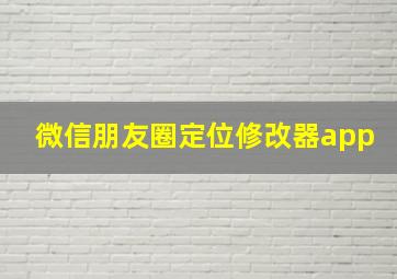 微信朋友圈定位修改器app