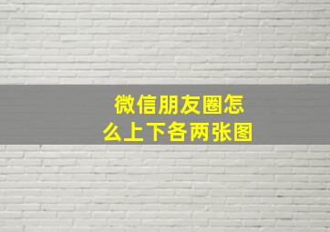 微信朋友圈怎么上下各两张图