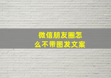 微信朋友圈怎么不带图发文案