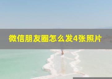 微信朋友圈怎么发4张照片