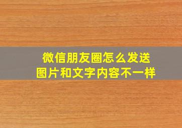 微信朋友圈怎么发送图片和文字内容不一样