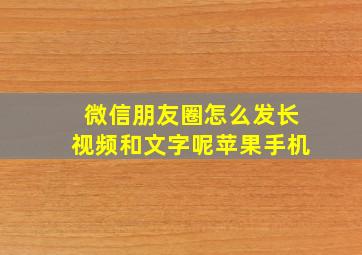 微信朋友圈怎么发长视频和文字呢苹果手机