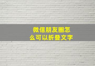 微信朋友圈怎么可以折叠文字