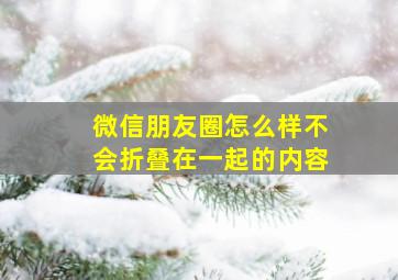 微信朋友圈怎么样不会折叠在一起的内容