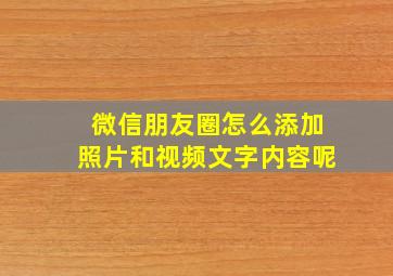 微信朋友圈怎么添加照片和视频文字内容呢