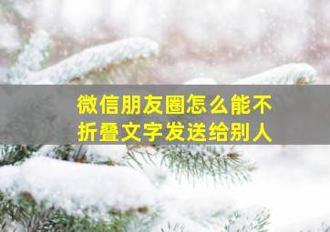 微信朋友圈怎么能不折叠文字发送给别人